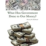 What Has Government Done to Our Money?
