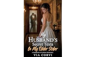My Husband’s Secret Texts to My Older Sister: A Marriage in Crisis Romance (Her Marriage in Crisis Book 13)