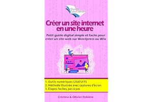 Créer un site internet en une heure: Petit guide digital simple et facile pour créer un site web sur Wordpress ou Wix (Guide 
