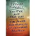 Twitter and Tear Gas: The Power and Fragility of Networked Protest
