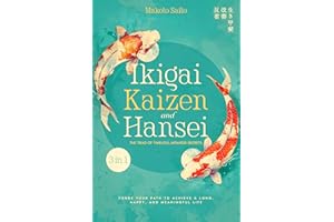 Ikigai, Kaizen & Hansei - The Triad of Timeless Japanese Secrets : [3 in 1] Forge Your Path to Achieve a Long, Happy, and Mea