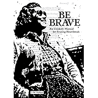 Be Brave: An Unlikely Manual for Erasing Heartbreak book cover