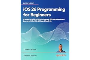 iOS 26 Programming for Beginners: A hands-on guide to kickstarting your iOS app development journey with Swift 6, UIKit, and Xcode 26