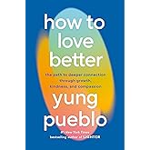 How to Love Better: The Path to Deeper Connection Through Growth, Kindness, and Compassion