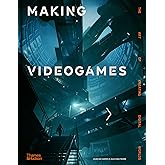 Making Videogames: The Art of Creating Digital Worlds