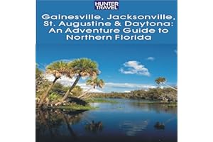 Gainesville, Jacksonville, St. Augustine and Daytona: An Adventure Guide to Northern Florida