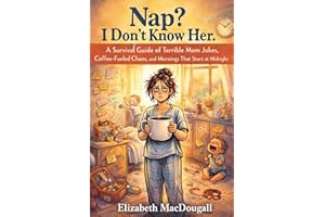 Nap? I Don’t Know Her.: A Survival Guide of Terrible Mom Jokes, Coffee-Fueled Chaos, and Mornings That Start at Midnight (Bad