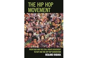 The Hip Hop Movement: From R&B and the Civil Rights Movement to Rap and the Hip Hop Generation