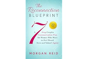 The Reconnection Blueprint: A 7-Step Couples Communication Plan for Women Who Want to Feel Heard, Seen and Valued (Again)