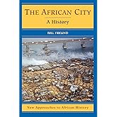 The African City: A History (New Approaches to African History, Series Number 4)
