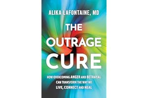 The Outrage Cure: How Overcoming Anger and Betrayal Can Transform the Way We Live, Connect and Heal
