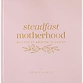 Steadfast Motherhood | 60 Days of Abiding in Christ