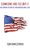 Someone Has to Say It: The Hidden History of How America Was Lost