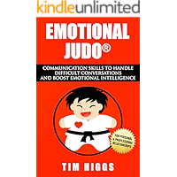 Emotional Judo: Communication Skills to Handle Difficult Conversations and Boost Emotional Intelligence