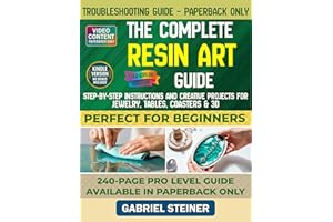 The Complete Resin Art Guide: Step-by-Step Instructions and Creative Epoxy Resin Projects for Jewelry, River Tables, Coasters