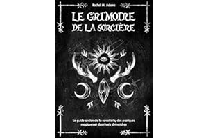Le grimoire de la sorcière: le guide ancien de la sorcellerie, des pratiques magiques et des rituels divinatoires (French Edi