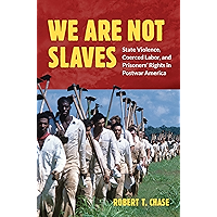 We Are Not Slaves: State Violence, Coerced Labor, and Prisoners' Rights in Postwar America (Justice, Power, and Politics… book cover