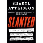 Slanted: How the News Media Taught Us to Love Censorship and Hate Journalism