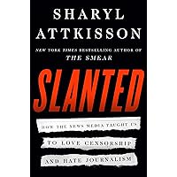 Slanted: How the News Media Taught Us to Love Censorship and Hate Journalism