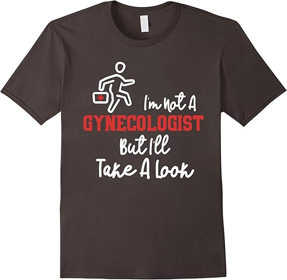 Amazon.com: I'm Not A Gynecologist But I'll Take A Look Funny T-Shirt: Clothing