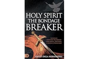 Holy Spirit: The Bondage Breaker: Experience Permanent Deliverance from Mental, Emotional, and Demonic Strongholds