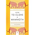 How to Clone a Mammoth: The Science of De-Extinction (Princeton Science Library)
