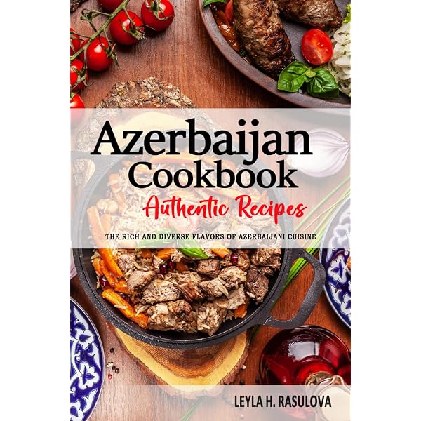 Azerbaijan Cookbook - Discover the Rich and Diverse Flavors of