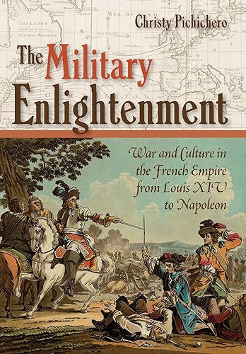 Download The Military Enlightenment: War and Culture in the French Empire from Louis XIV to Napoleon (English Edition) PDF