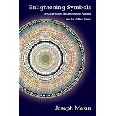 Enlightening Symbols: A Short History of Mathematical Notation and Its Hidden Powers