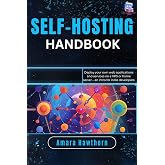 Self-Hosting Handbook: Deploy your own web applications and services on a VPS or home server &ndash; an intro for indie developers