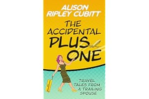 The Accidental Plus One : Travel Tales From a Trailing Spouse (The Accidental Plus One Series)