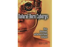 Natural-Born Cyborgs: Minds, Technologies, and the Future of Human Intelligence