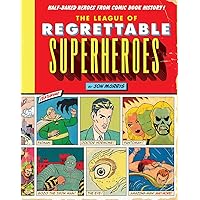 The League of Regrettable Superheroes: Half-Baked Heroes from Comic Book History
