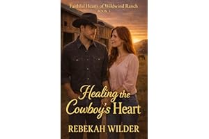 Healing the Cowboy’s Heart: A Christian Cowboy Romance of Faith & Restoration (Faithful Hearts of Wildwind Ranch Book 3)