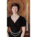 Isabella Stewart Gardner: A Life