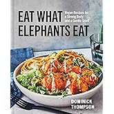 Eat What Elephants Eat: Vegan Recipes for a Strong Body and a Gentle Spirit (A Cookbook)