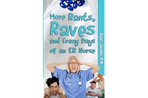 More Rants, Raves, and Crazy Days of an ER Nurse: Funny, True Life Stories of Medical Humor from the Emergency Room
