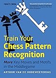 Train Your Chess Pattern Recognition : More Key Moves & Motifs in the Middlegame