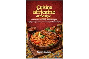 Cuisine africaine authentique: 100 recettes africaines emblématiques, expliquées pas à pas, avec des ingrédients simples (Édi