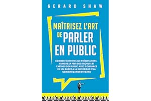 Maîtrisez l’art de parler en public: Comment survivre aux présentations, vaincre sa peur des discours et captiver son public 