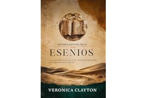 Historia antigua de los esenios: La historia oculta y el legado duradero de una antigua secta. (Spanish Edition)