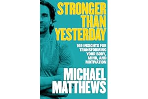 Stronger Than Yesterday: 169 Insights for Transforming Your Body, Mind, and Motivation (The Bigger Leaner Stronger Series Boo