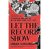 Let the Record Show: A Political History of ACT UP New York, 1987-1993