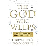 The God Who Weeps: How Mormonism Makes Sense of Life