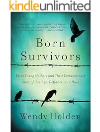 Born Survivors: Three Young Mothers and Their Extraordinary Story of Courage, Defiance, and Hope