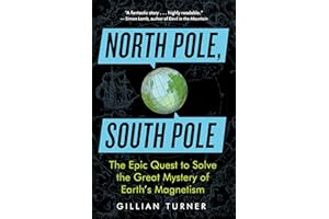 North Pole, South Pole: The Epic Quest to Solve the Great Mystery of Earth's Magnetism