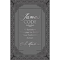 The James Code: 52 Scripture Principles for Putting Your Faith into ...
