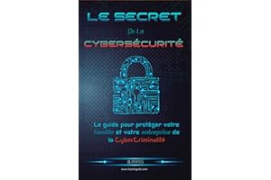 Le secret De La Cybersécurité: Le guide pour protéger votre famille et votre entreprise de la cybercriminalité (Hacking Pour 