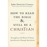 How to Read the Bible and Still Be a Christian: Struggling with Divine Violence from Genesis Through Revelation