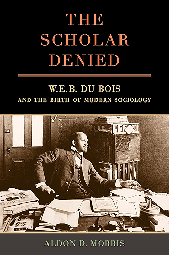 Download The Scholar Denied: W. E. B. Du Bois and the Birth of Modern Sociology (English Edition) PDF
